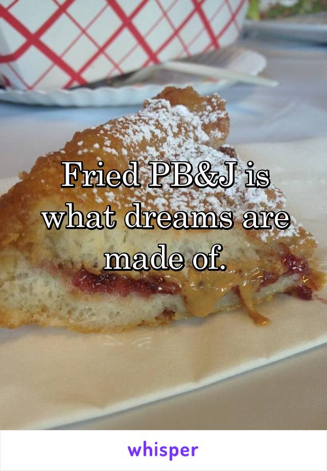 Fried PB&J is what dreams are made of.
