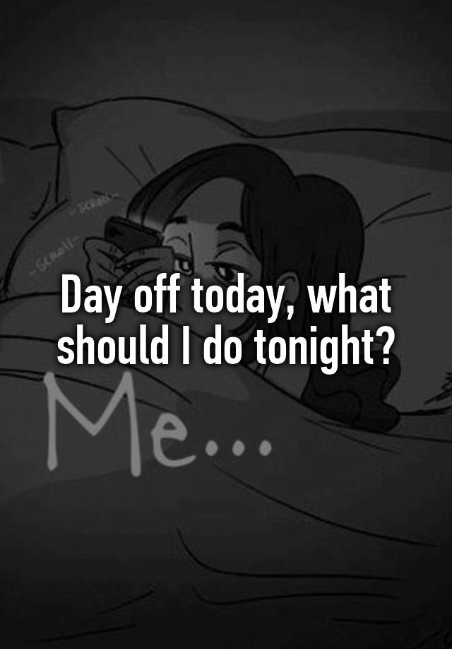 day-off-today-what-should-i-do-tonight