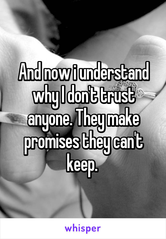 And now i understand why I don't trust anyone. They make promises they can't keep. 