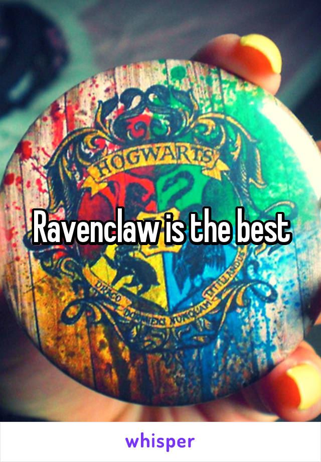 Ravenclaw is the best