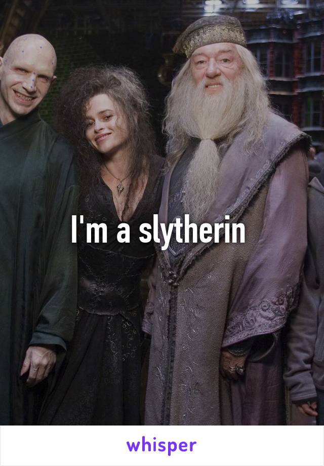 I'm a slytherin 