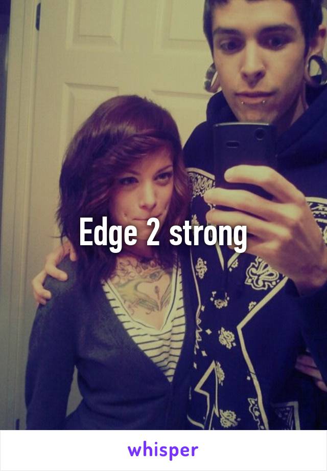 Edge 2 strong