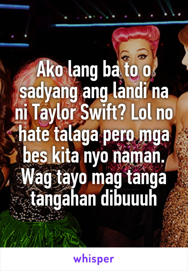 Ako lang ba to o sadyang ang landi na ni Taylor Swift? Lol no hate talaga pero mga bes kita nyo naman. Wag tayo mag tanga tangahan dibuuuh