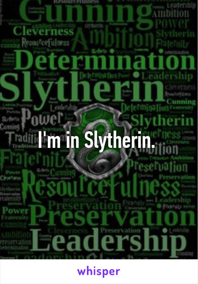 I'm in Slytherin. 