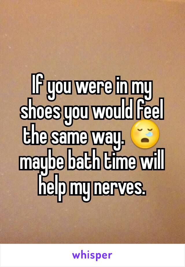 If you were in my shoes you would feel the same way. 😪 maybe bath time will help my nerves.