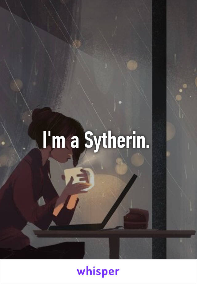 I'm a Sytherin. 