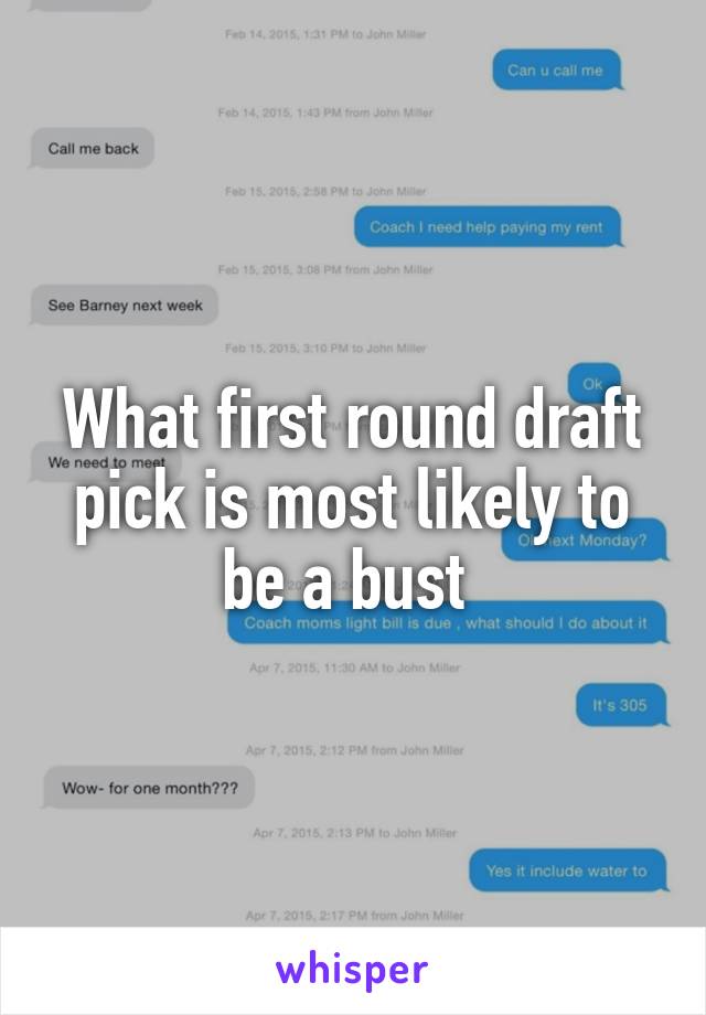 What first round draft pick is most likely to be a bust 