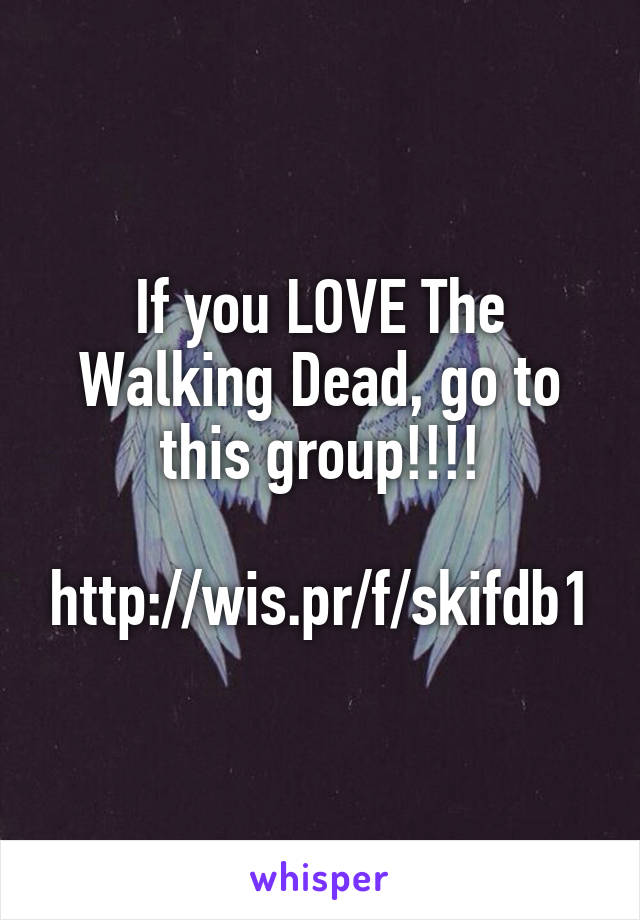 If you LOVE The Walking Dead, go to this group!!!!

http://wis.pr/f/skifdb1