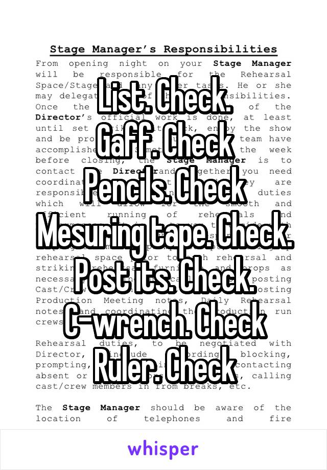 List. Check.
Gaff. Check
Pencils. Check
Mesuring tape. Check.
Post its. Check.
C-wrench. Check
Ruler. Check