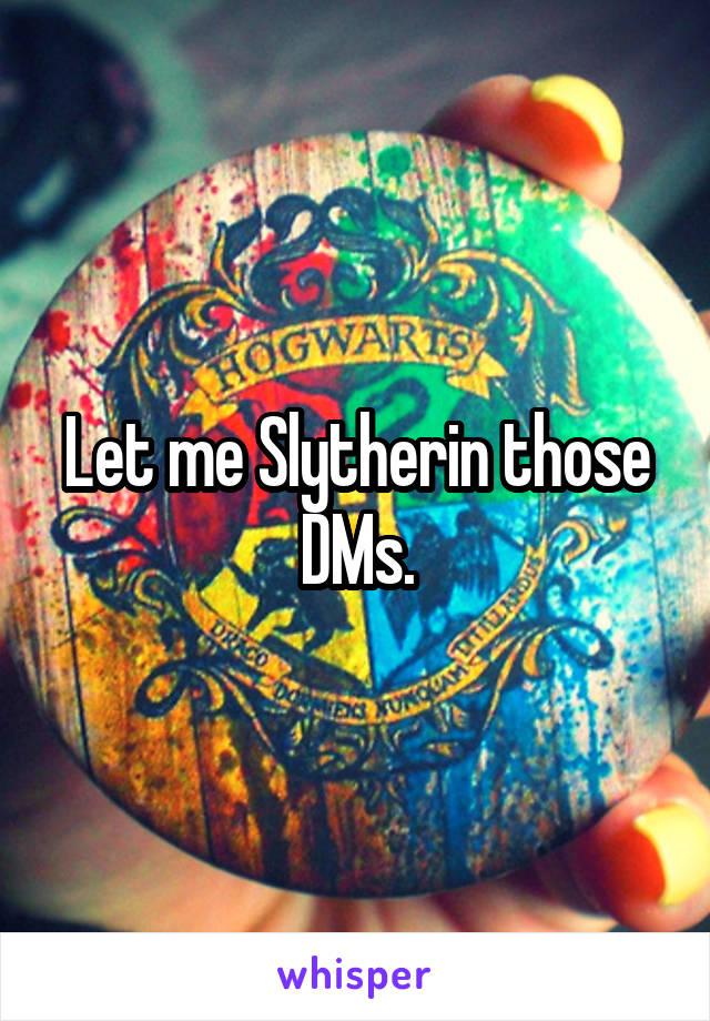 Let me Slytherin those DMs.