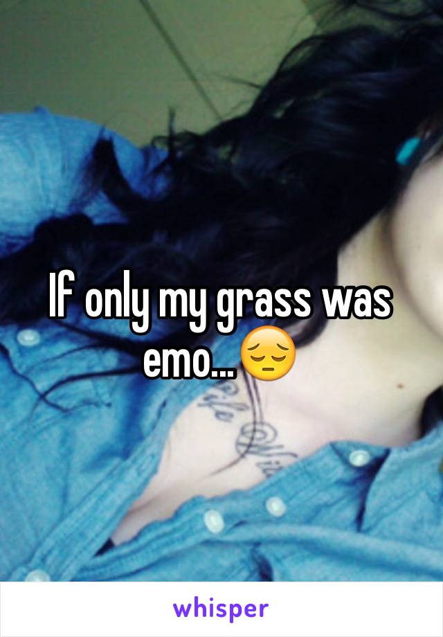 If only my grass was emo...😔 