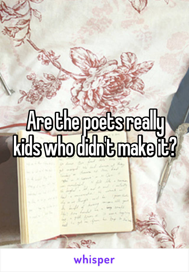 Are the poets really kids who didn't make it?