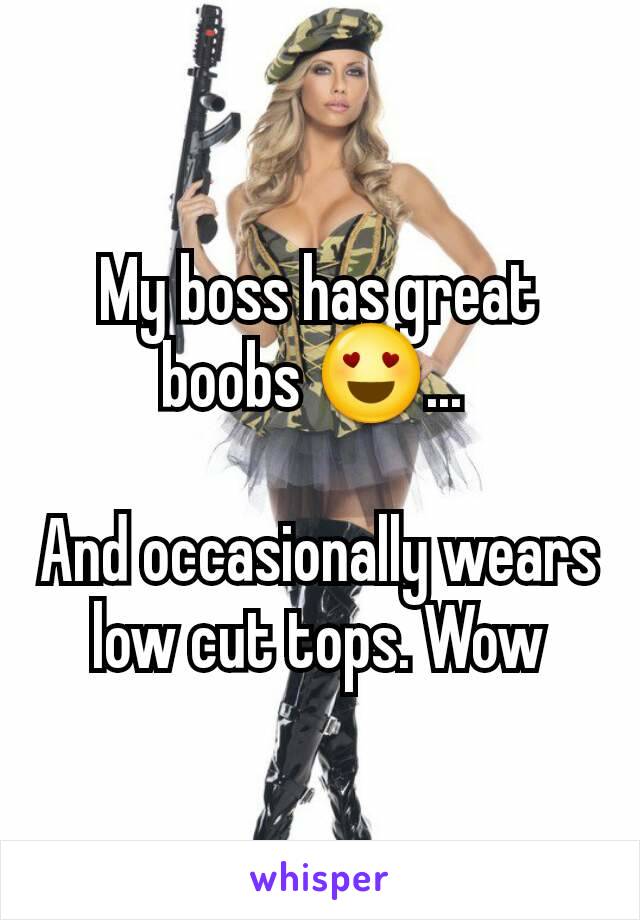 My boss has great boobs 😍... 

And occasionally wears low cut tops. Wow