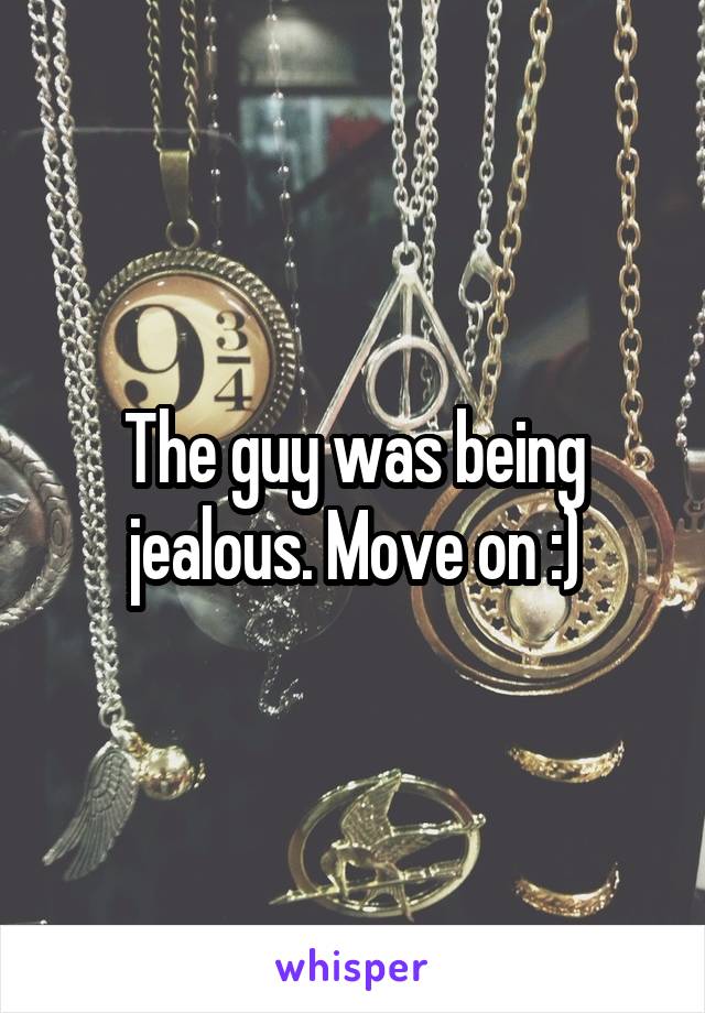 The guy was being jealous. Move on :)