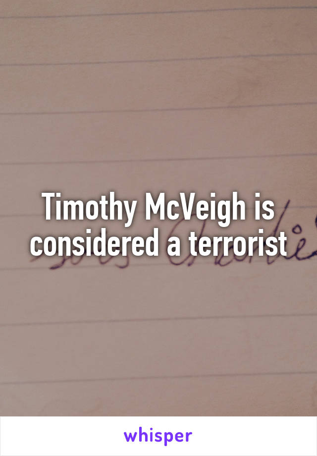 Timothy McVeigh is considered a terrorist