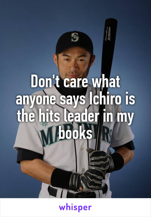 Don't care what anyone says Ichiro is the hits leader in my books