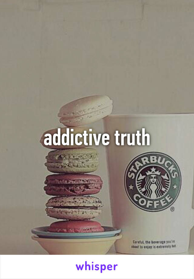 addictive truth