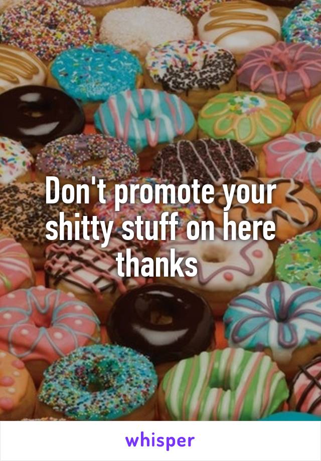 Don't promote your shitty stuff on here thanks 