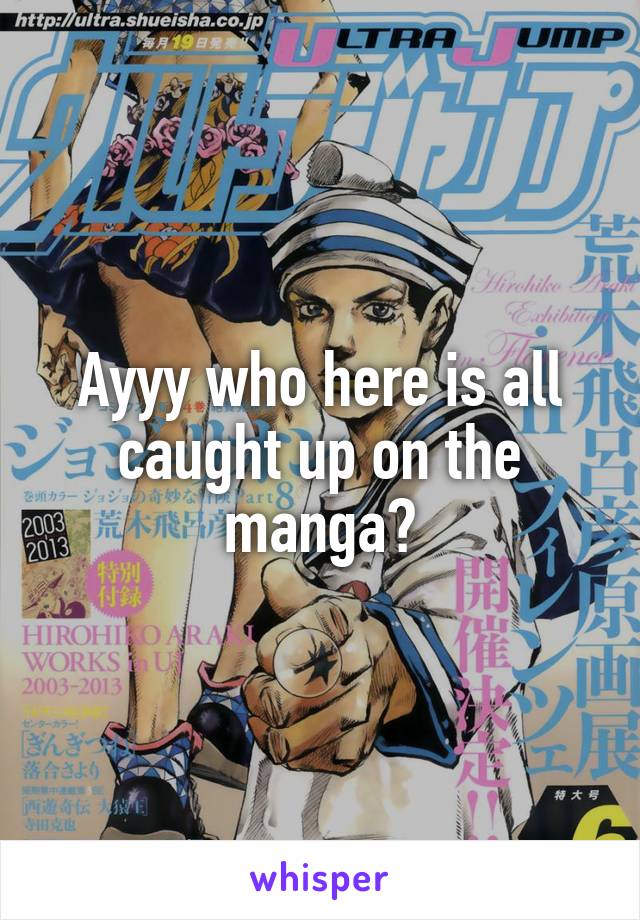 Ayyy who here is all caught up on the manga?