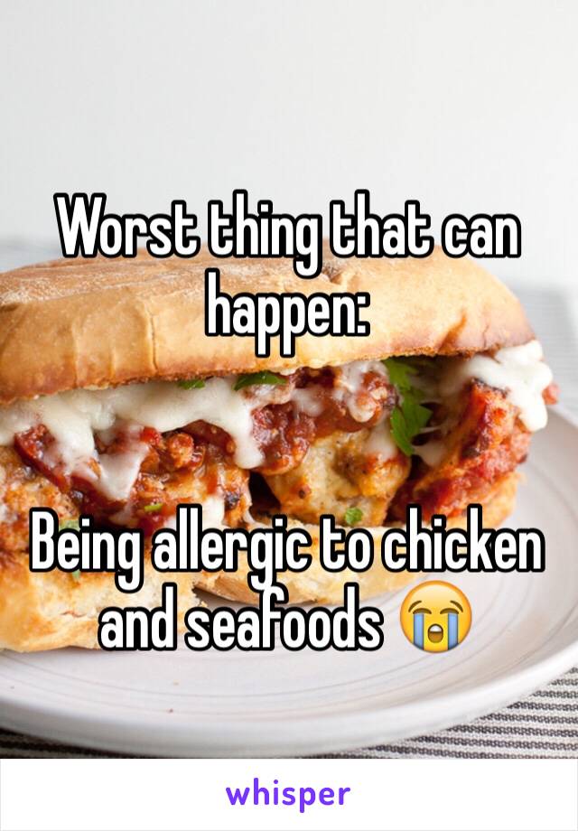 Worst thing that can happen:


Being allergic to chicken and seafoods 😭