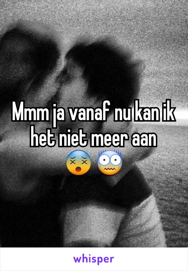 Mmm ja vanaf nu kan ik het niet meer aan 😵😨