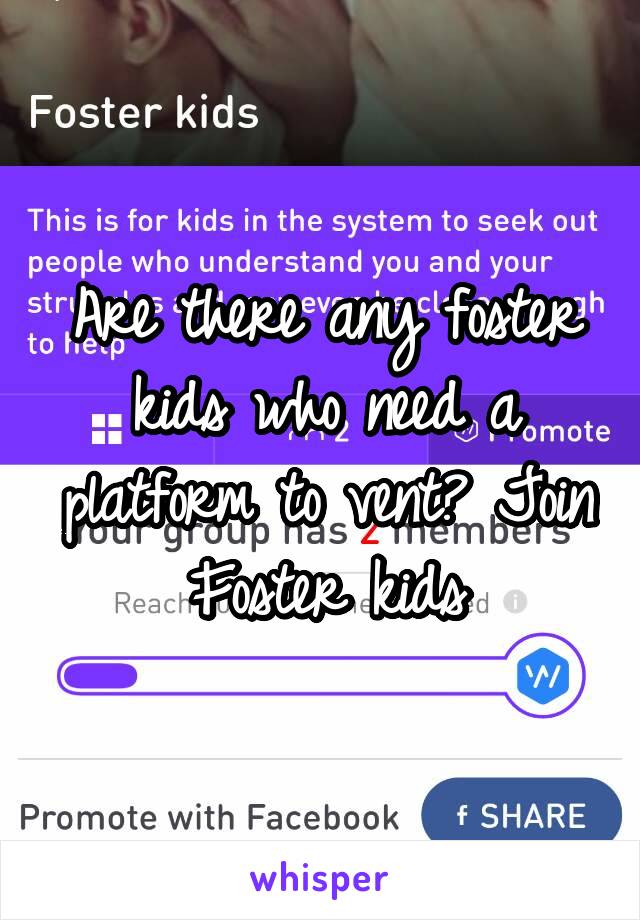 Are there any foster kids who need a platform to vent? Join Foster kids