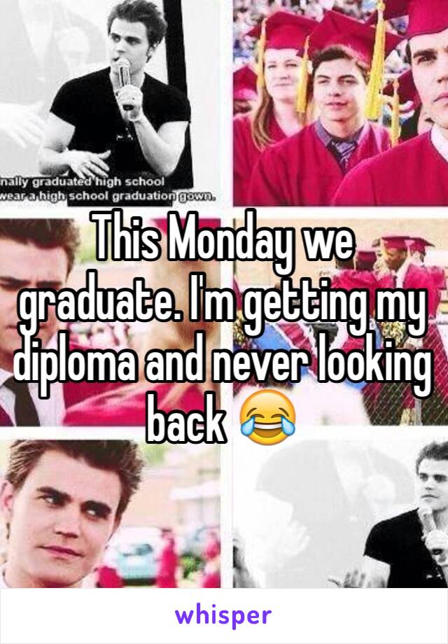 This Monday we graduate. I'm getting my diploma and never looking back 😂