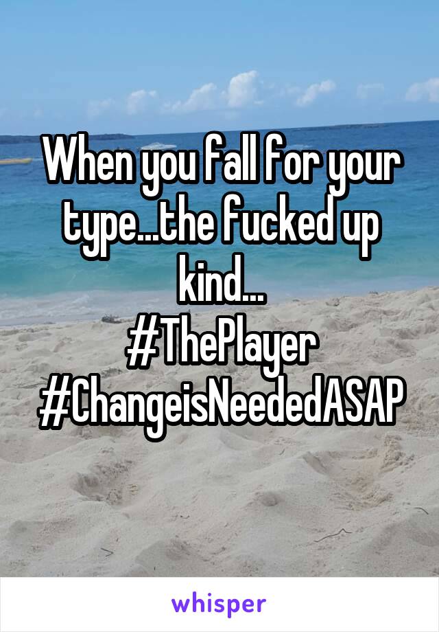 When you fall for your type...the fucked up kind...
#ThePlayer
#ChangeisNeededASAP
