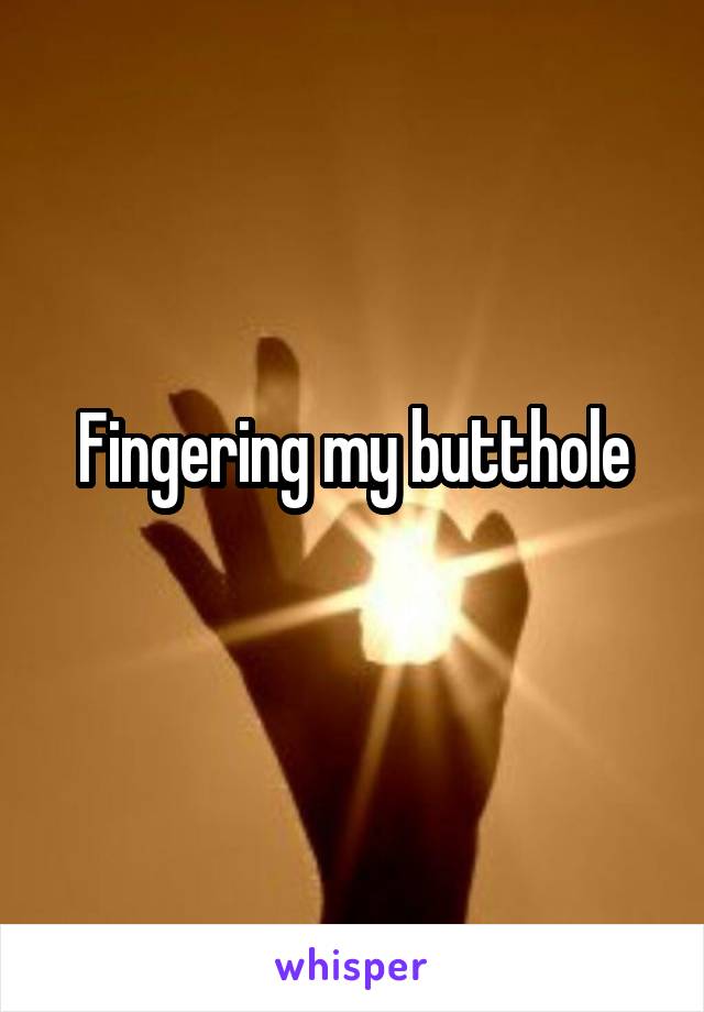 Fingering my butthole
