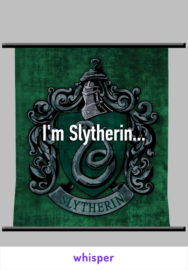 I'm Slytherin...