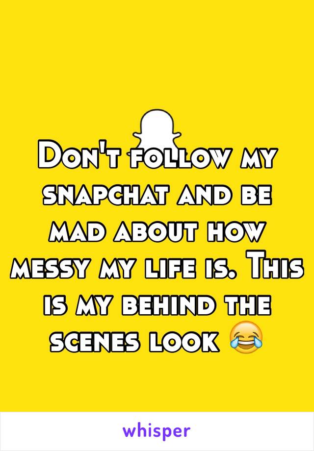 Don't follow my snapchat and be mad about how messy my life is. This is my behind the scenes look 😂