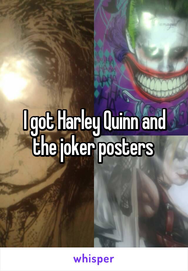 I got Harley Quinn and the joker posters 