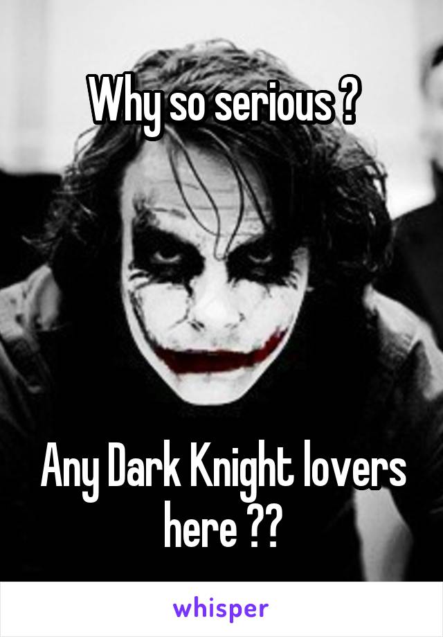 Why so serious ?





Any Dark Knight lovers here ??