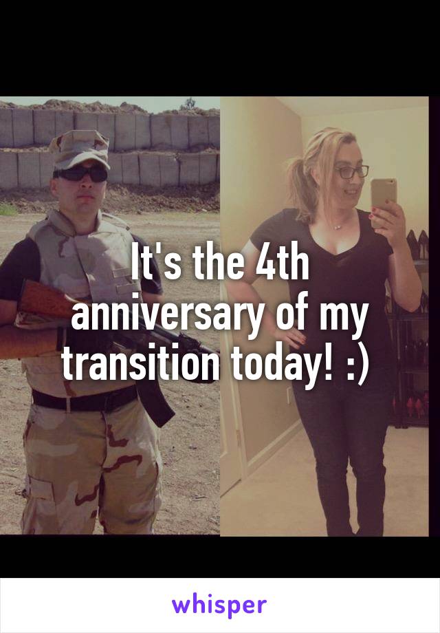 It's the 4th anniversary of my transition today! :) 