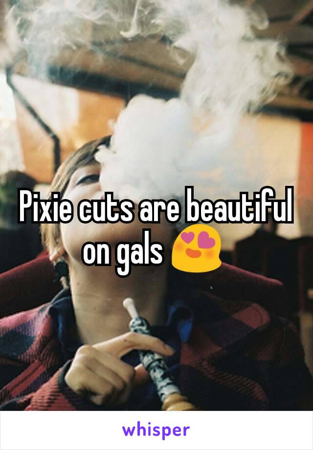 Pixie cuts are beautiful on gals 😍 