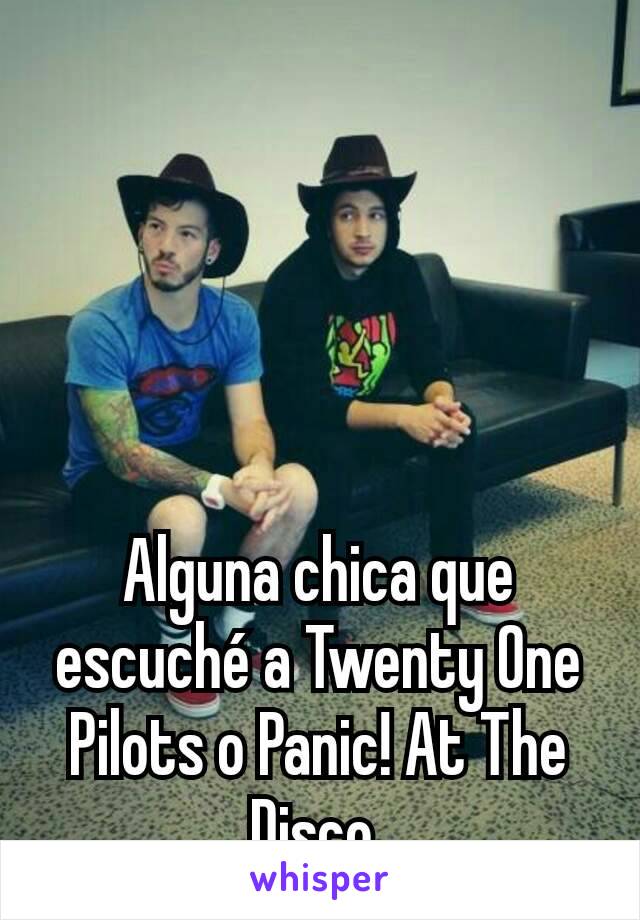 Alguna chica que escuché a Twenty One Pilots o Panic! At The Disco 