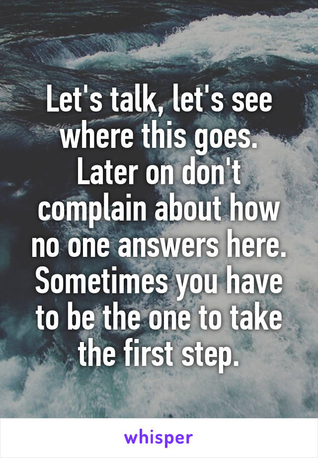 Let's talk, let's see where this goes.
Later on don't complain about how no one answers here.
Sometimes you have to be the one to take the first step.