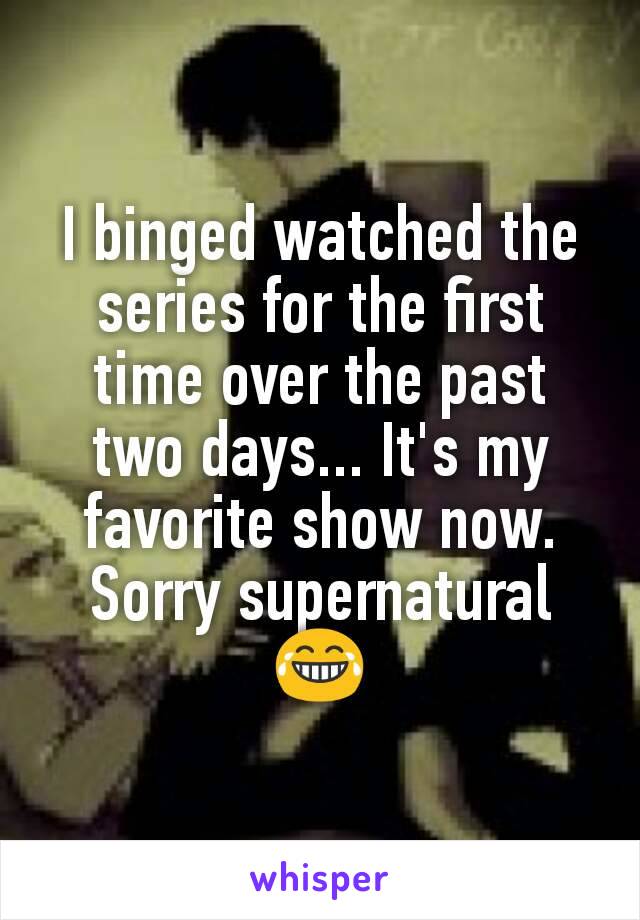 I binged watched the series for the first time over the past two days... It's my favorite show now. Sorry supernatural 😂