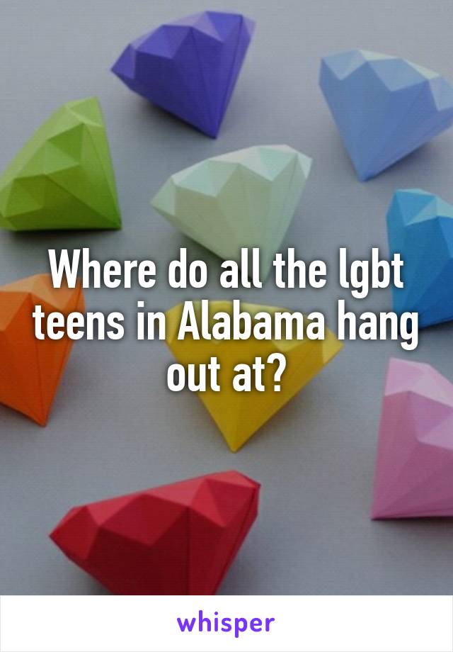 Where do all the lgbt teens in Alabama hang out at?