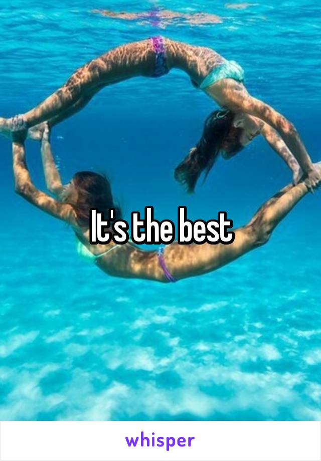 It's the best