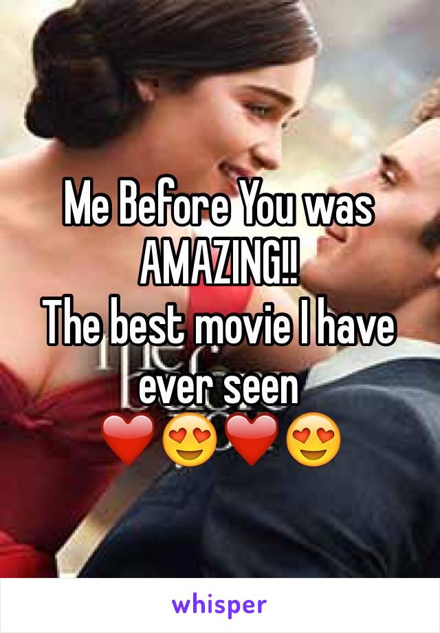 Me Before You was AMAZING!! 
The best movie I have ever seen
❤️😍❤️😍