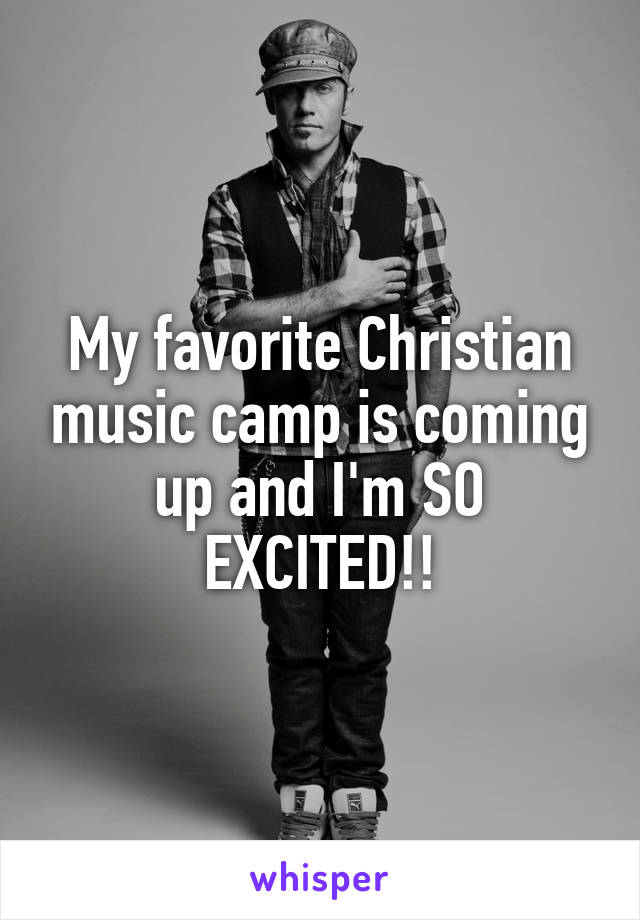 My favorite Christian music camp is coming up and I'm SO EXCITED!!