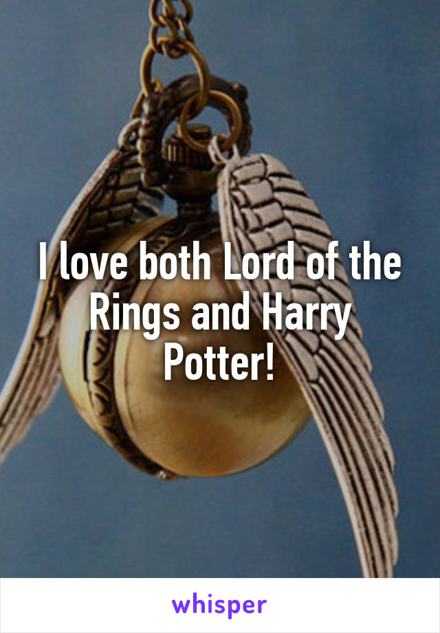 I love both Lord of the Rings and Harry Potter!