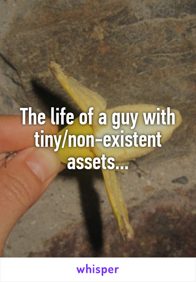 The life of a guy with tiny/non-existent assets...