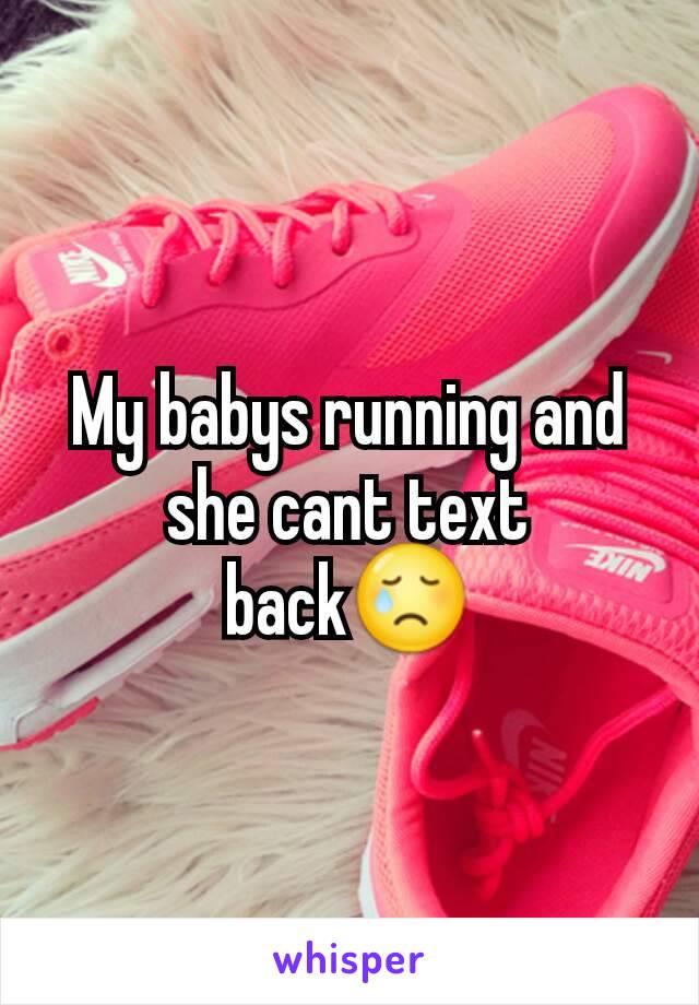 My babys running and she cant text back😢