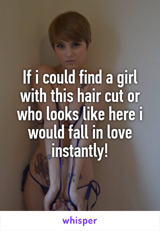 If i could find a girl with this hair cut or who looks like here i would fall in love instantly!