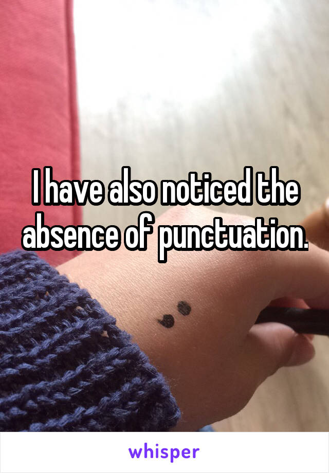 I have also noticed the absence of punctuation. 