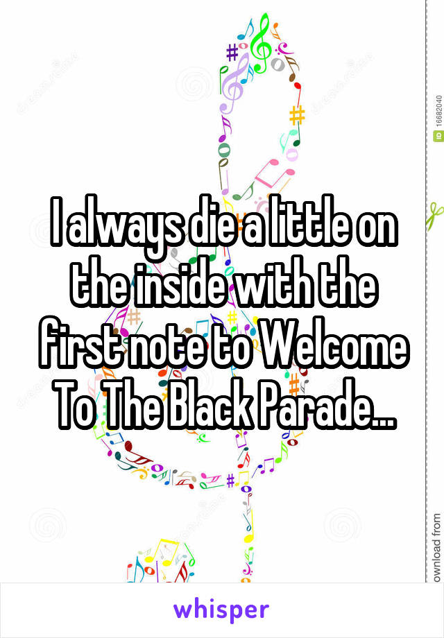 I always die a little on the inside with the first note to Welcome To The Black Parade...