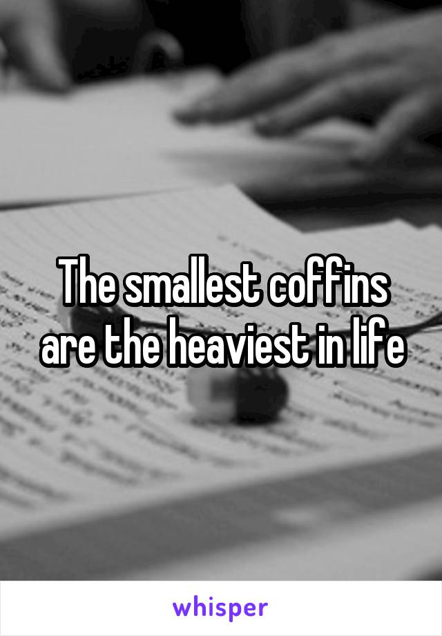 The smallest coffins are the heaviest in life