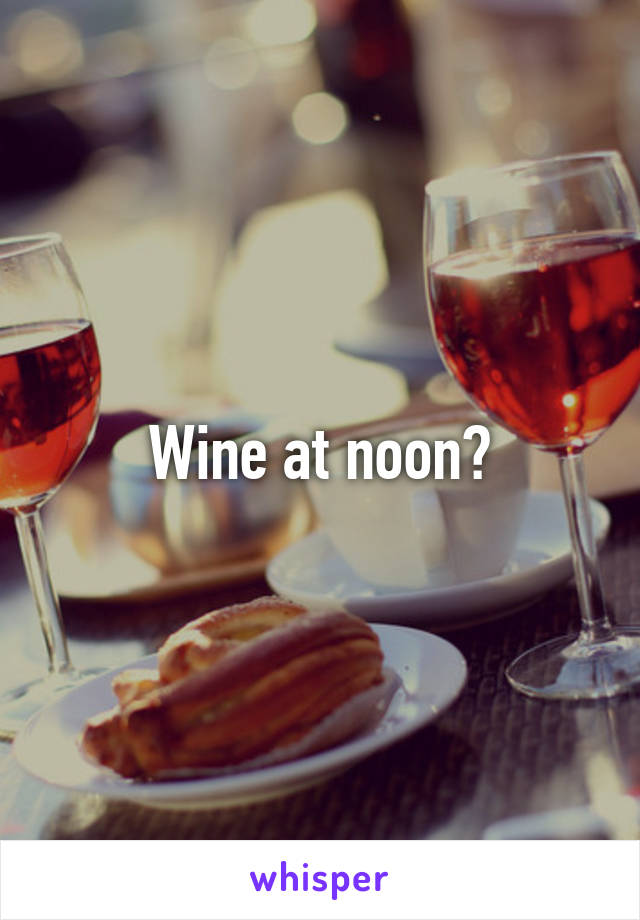 
Wine at noon?
